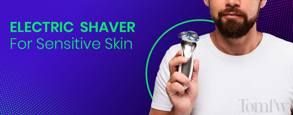 best electric shaver for sensitive skin