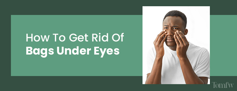 how to get rid of bags under eyes men
